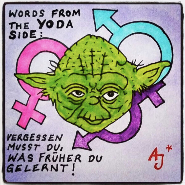 Kunst von Alex Jürgen*: in der Mitte ist der Kopf von Yoda gezeichnet, hinter ihm sind verschiedene Geschlechtersymbole. Text: "Words from the Yoda side: vergessen musst du, was früher du gelernt!"